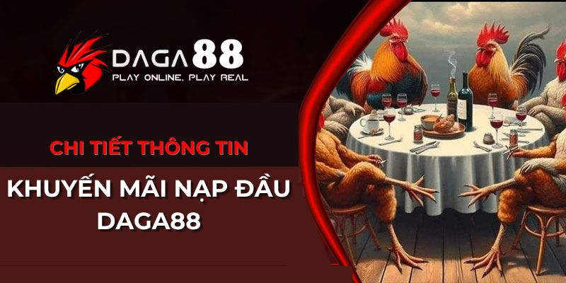 Chi tiết thông tin khuyến mãi nạp đầu Daga88