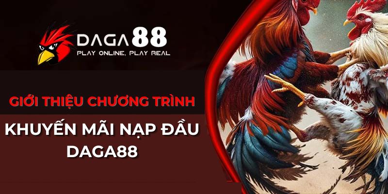 Giới thiệu chương trình khuyến mãi nạp đầu Daga88